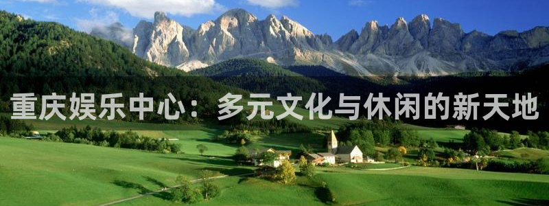 开丰娱乐168：重庆娱乐中心：多元文化与休闲的新天地