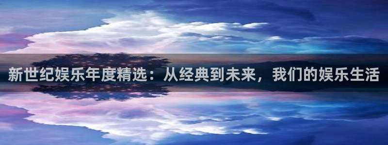 开丰娱乐：新世纪娱乐年度精选：从经典到未来，我们的娱乐生活